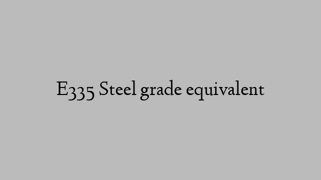 E335 Steel grade equivalent
