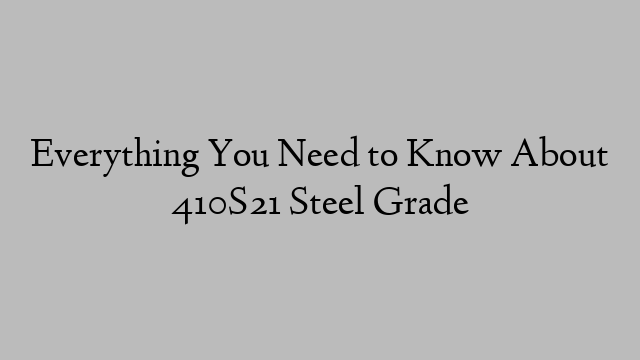 Everything You Need to Know About 410S21 Steel Grade