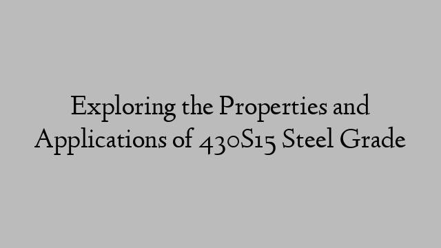 Exploring the Properties and Applications of 430S15 Steel Grade