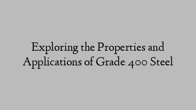 Exploring the Properties and Applications of Grade 400 Steel