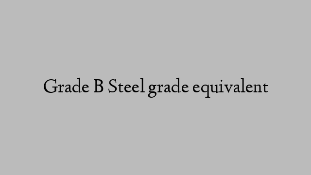 Grade B Steel grade equivalent