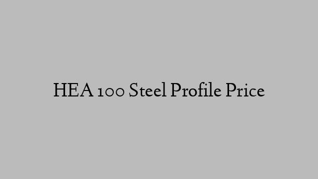 HEA 100 Steel Profile Price