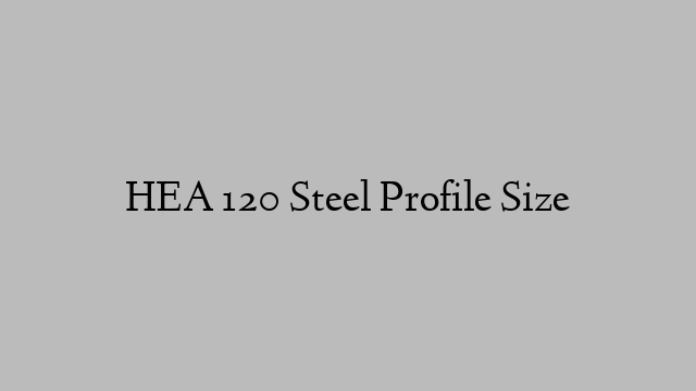 HEA 120 Steel Profile  Size