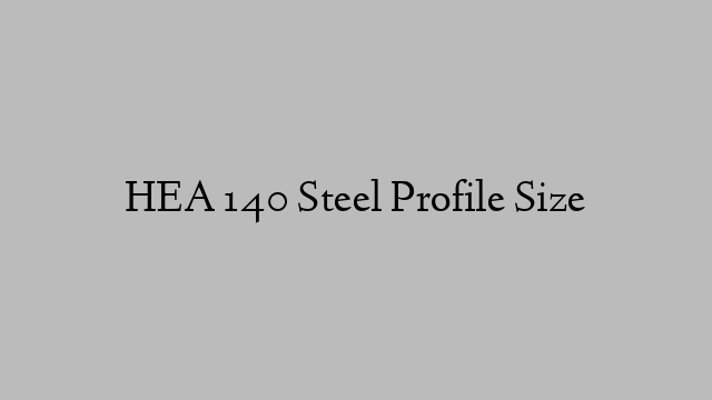 HEA 140 Steel Profile  Size