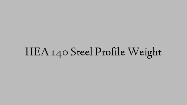 HEA 140 Steel Profile Weight