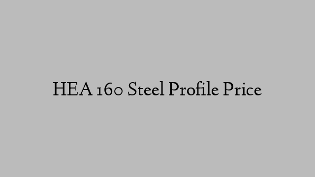 HEA 160 Steel Profile Price