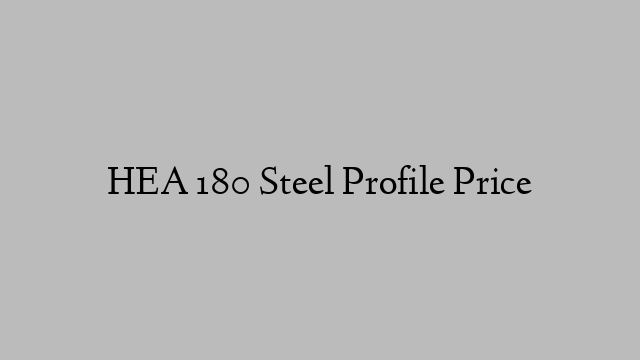 HEA 180 Steel Profile Price