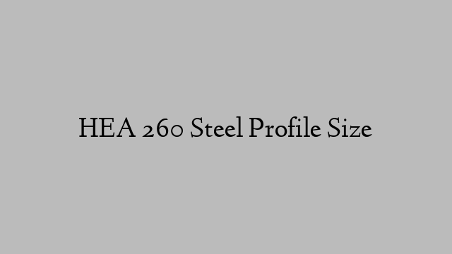 HEA 260 Steel Profile  Size