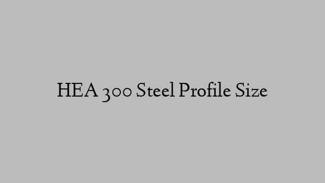 HEA 300 Steel Profile  Size