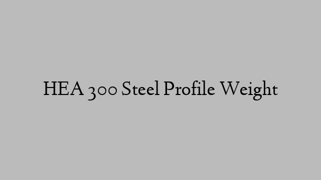 HEA 300 Steel Profile Weight