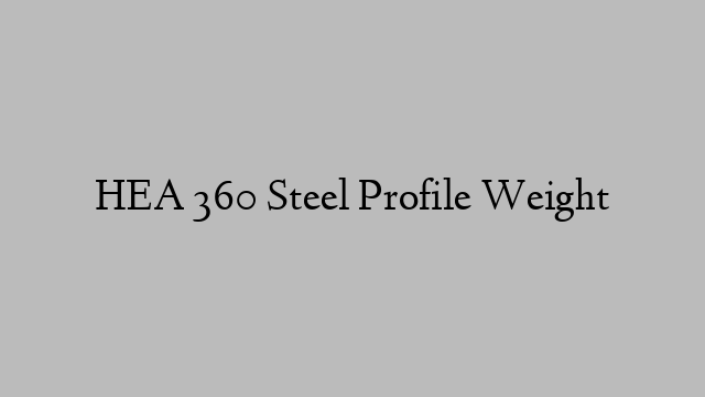 HEA 360 Steel Profile Weight