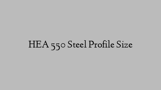 HEA 550 Steel Profile  Size