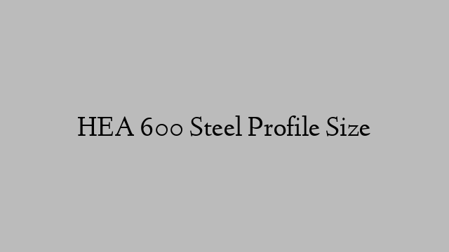 HEA 600 Steel Profile  Size