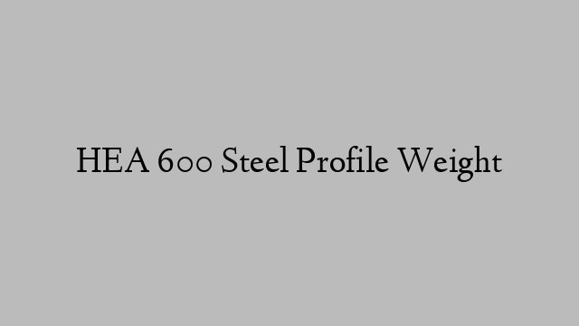 HEA 600 Steel Profile Weight