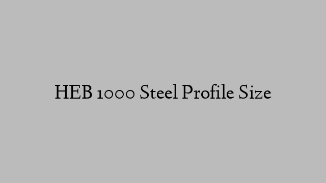 HEB 1000 Steel Profile  Size