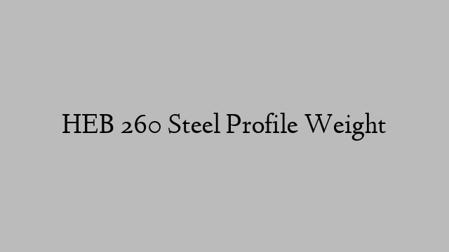 HEB 260 Steel Profile Weight