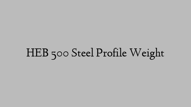 HEB 500 Steel Profile Weight