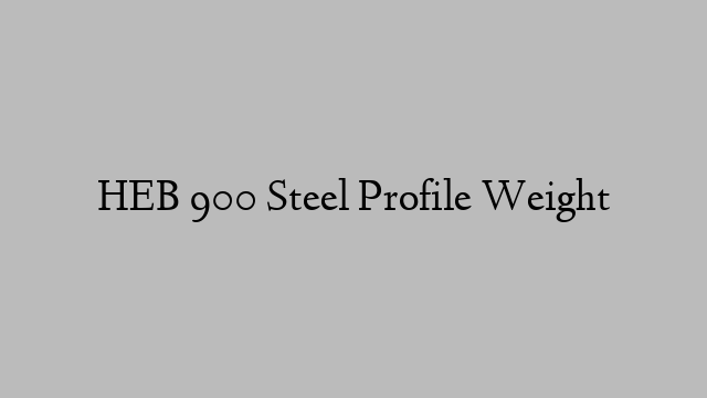 HEB 900 Steel Profile Weight