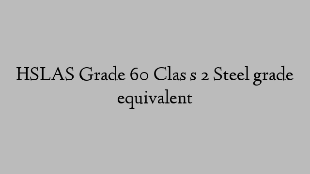 HSLAS Grade 60 Clas s 2 Steel grade equivalent