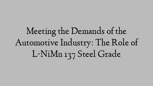 Meeting the Demands of the Automotive Industry: The Role of L-NiMn 137 Steel Grade