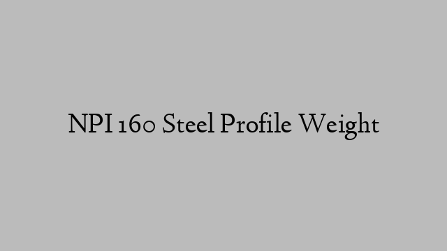 NPI 160 Steel Profile Weight