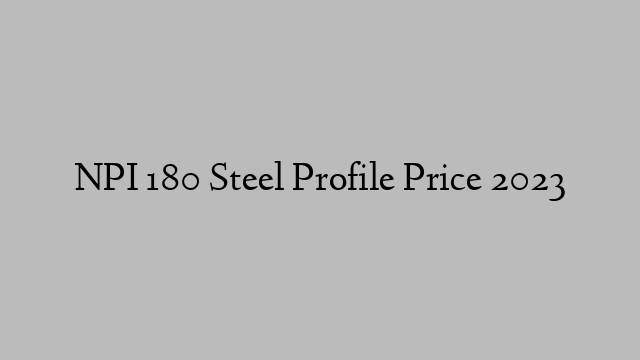 NPI 180 Steel Profile Price 2023
