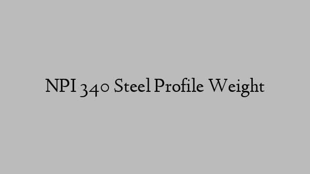 NPI 340 Steel Profile Weight