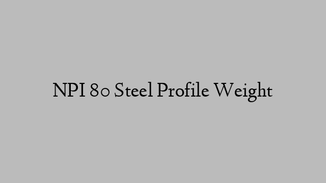 NPI 80 Steel Profile Weight