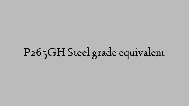 P265GH Steel grade equivalent