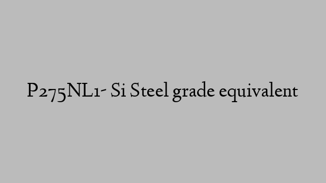 P275NL1- Si Steel grade equivalent