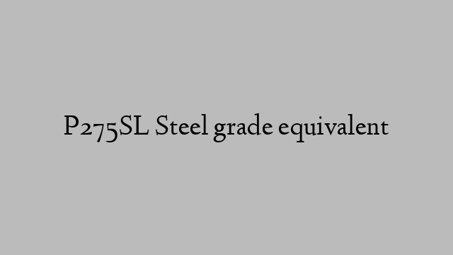 P275SL Steel grade equivalent