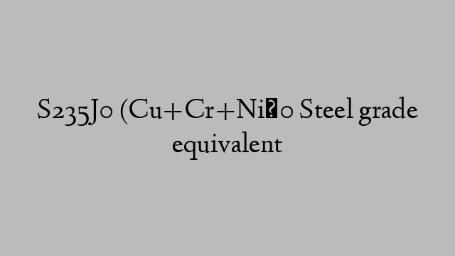 S235J0 (Cu+Cr+Ni≤0 Steel grade equivalent