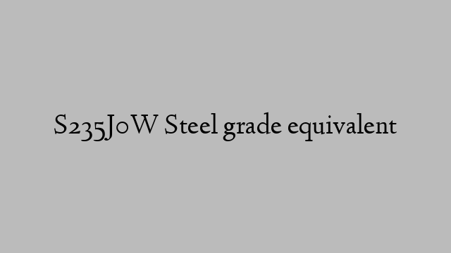 S235J0W Steel grade equivalent