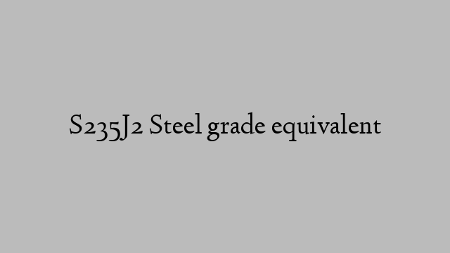 S235J2 Steel grade equivalent