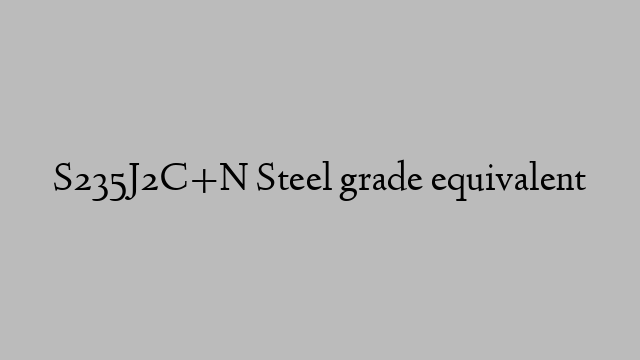 S235J2C+N Steel grade equivalent