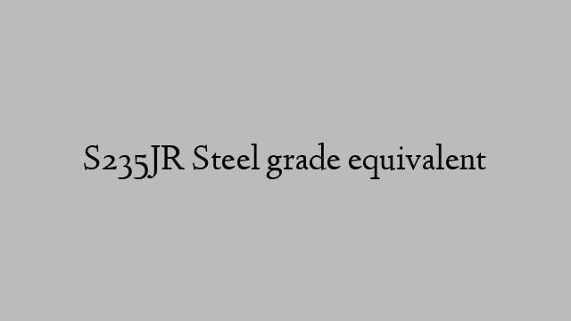 S235JR Steel grade equivalent