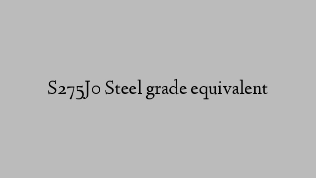 S275J0 Steel grade equivalent