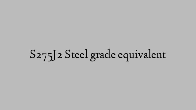 S275J2 Steel grade equivalent