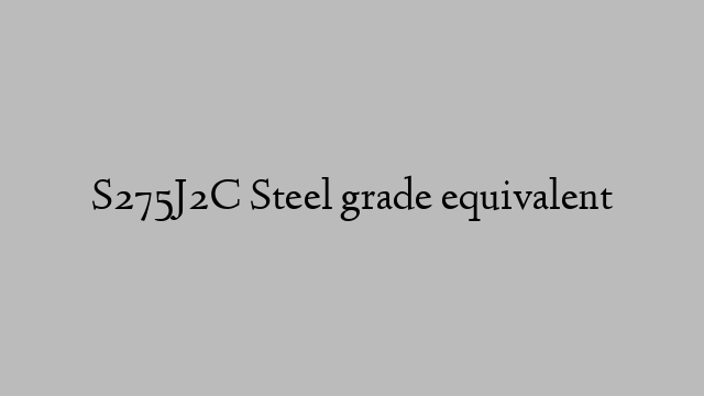 S275J2C Steel grade equivalent