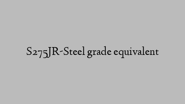 S275JR-Steel grade equivalent