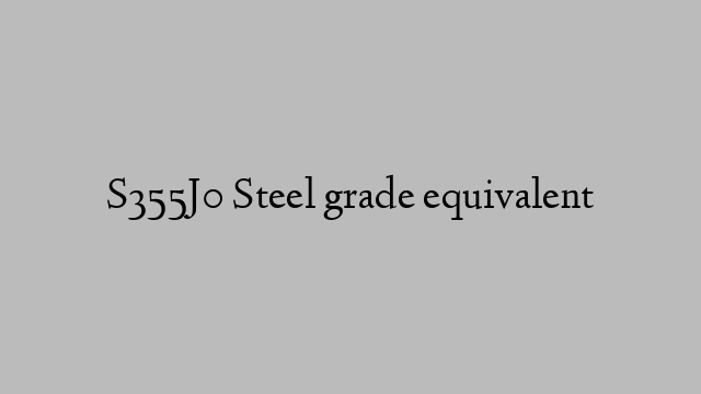 S355J0 Steel grade equivalent