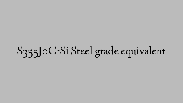 S355J0C-Si Steel grade equivalent