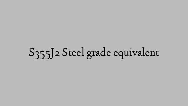 S355J2 Steel grade equivalent