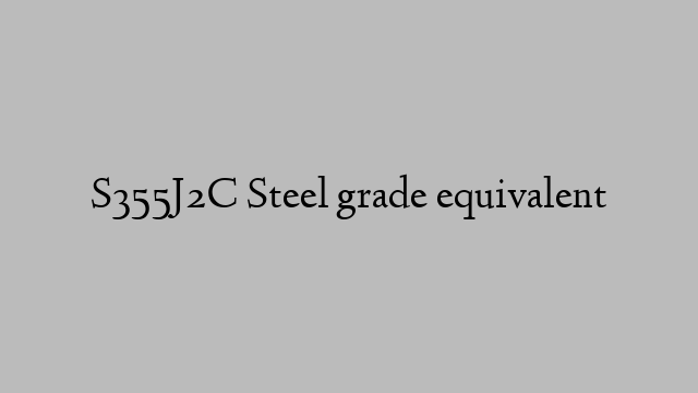 S355J2C Steel grade equivalent
