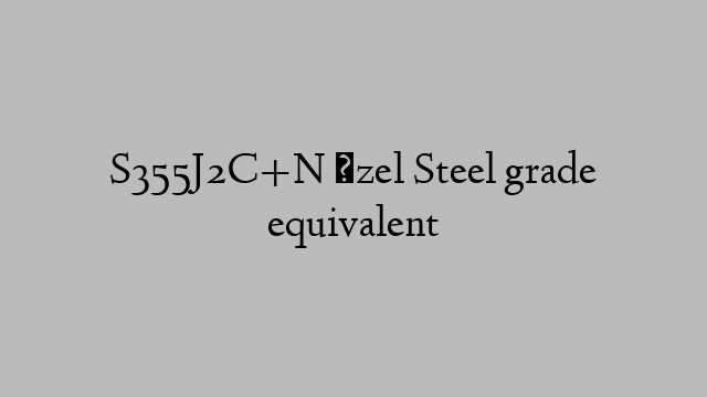 S355J2C+N Özel Steel grade equivalent