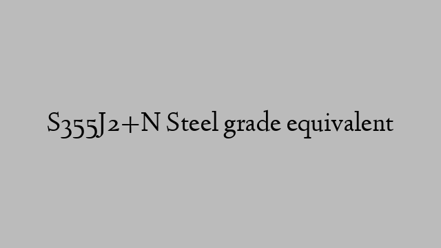 S355J2+N Steel grade equivalent