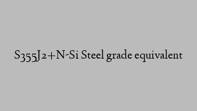 S355J2+N-Si Steel grade equivalent