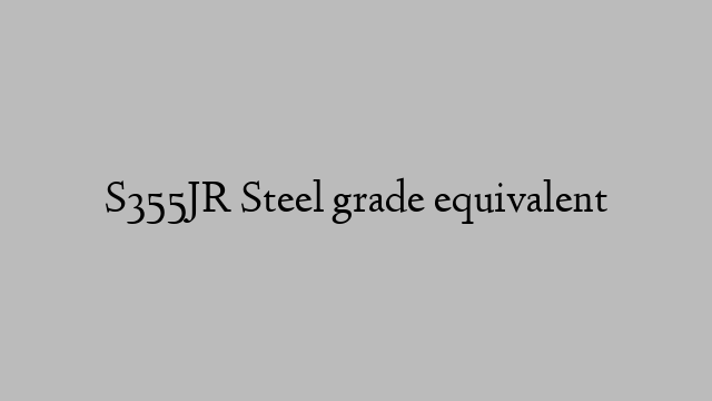 S355JR Steel grade equivalent