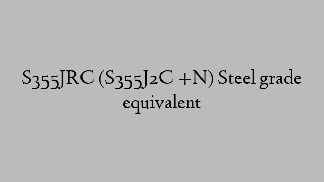 S355JRC (S355J2C +N) Steel grade equivalent