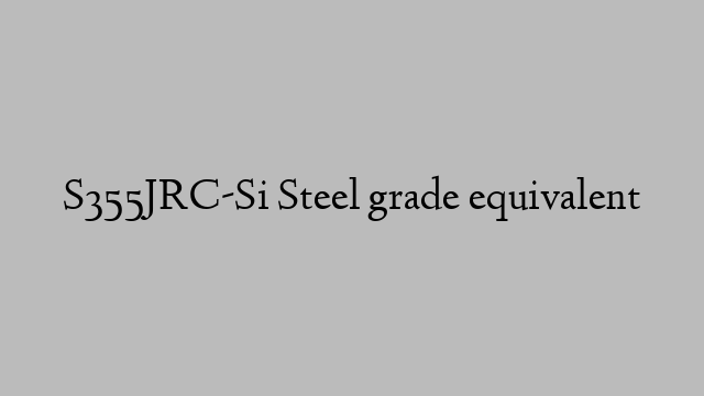 S355JRC-Si Steel grade equivalent